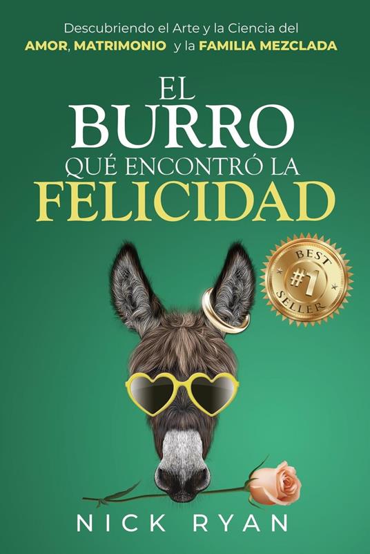 El Burro Que Encontró La Felicidad: Descubriendo el Arte y la Ciencia del Amor, Matrimonio, y la Familia Mezclada