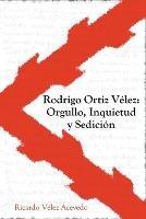 Rodrigo Ortiz Velez: Orgullo, Inquietud y Sedicion