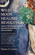 Wild Moon Healing Revolution: Expand Your Energy Healing Network to Empower the Warrior Within