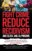 The Smart Society's Guide on How to Fight Crime, Reduce Recidivism, and Close Jails & Prisons: 10 Things American Society Can Do to Decrease Crime and Increase Productivity Among Ex-Offenders