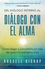 Del Dialogo Interno al Dialogo con el Alma: Como llegar a convertirte en mas de quien tu realmente eres