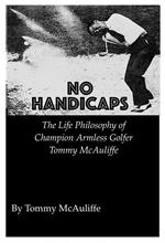 No Handicaps - The Life Philosophy of Champion Armless Golfer Tommy McAuliffe