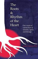 The Roots & Rhythm of the Heart: Our Musical Connection to Identity, Spirit, and Lineage