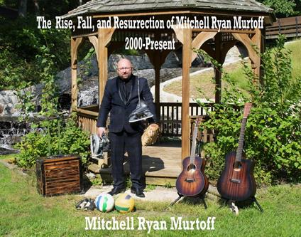 The Rise, Fall, and Resurrection of Mitchell Ryan Murtoff 2000-Present