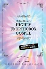 Rabbi Brian's Highly Unorthodox Gospel: A book about love. For others. And self.