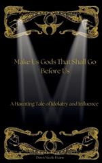 Make Us Gods That Shall Go Before Us: A Haunting Tale of Idolatry and Influence