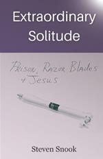 Extraordinary Solitude: Prison, Razor Blades, & Jesus