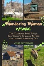 Wandering Woman: Wyoming: The Ultimate Road Trip: One Woman's Journey Across the United States by Car