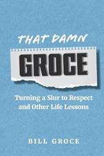 That Damn Groce: Turning a Slur to Respect and Other Life Lessons