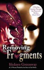 Removing The Fragments: A Healing Journey Through the Pieces of a Broken Heart Story