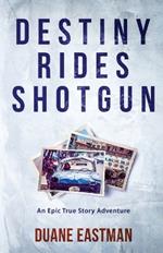 Destiny Rides Shotgun: An Epic True Story Adventure
