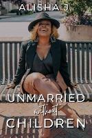 Unmarried Without Children: A Journey To Marriage and Motherhood