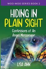 Hiding In Plain Sight: Confessions of An Angel Messenger