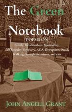 The Green Notebook: Poems on Family, Relationships, Spirituality, Self-Enquiry, Recovery, Aca, Disruption, Death, Walking through the mirror and Cats