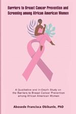 Barriers to Breast Cancer Prevention and Screening among African American Women: A Qualitative and In-Depth Study on the Barriers to Breast Cancer Prevention among African American Women