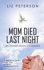 Mom Died Last Night: My shared death experience. A memoir of death, grief, and afterlife communication