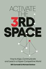 Activate the Third Space: How to Align, Communicate and Lead in a Hyper-Competitive World