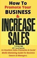 How To Promote Your Business & Increase Sales: An Excellent Sales Promotion & Social Media Marketing Guide for Business Owners & Managers