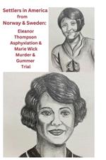 Settlers in America from Norway & Sweden: Eleanor Thompson Asphyxiation & Marie Wick Murder & Gummer Trial