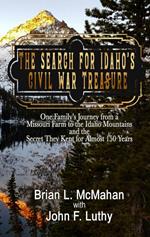 The Search for Idaho's Civil War Treasure: One Family's Journey from a Missouri Farm to the Idaho Mountains and the Secret They Kept for Almost 150 Years