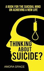 Thinking About Suicide? A Book for The Suicidal Mind to Achieve a New Life: A Book for the Suicidal Mind to Achieve a New Life.