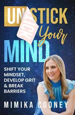 Unstick Your Mind: Shift Your Mindset, Develop Grit & Break Barriers