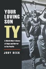 Your Loving Son Ty: A World War II Story of Hope and Horror in the Pacific