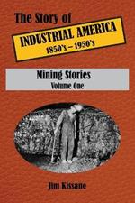 Mining Stories: The Story of Industrial America (1850's - 1950's) Volume One