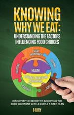 Knowing Why We Eat, Understanding the Factors Influencing Food Choices: Discover the Secret to Achieving the Body You Want With a Simple 7-Step Plan