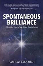 Spontaneous Brilliance: Unleash the Power of Your Unique Creative Genius