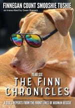 The Finn Chronicles: Year Six: A dog's reports from the front lines of hooman rescue