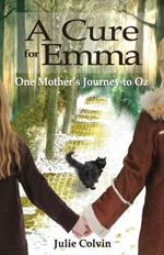 A Cure For Emma: One Mother's Journey to Oz