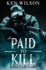 Paid to kill: A Russ Wyatt Thriller