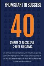 From Start to Success: 40 Stories of Successful C-Suite Executives