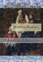 A Biblical Case for Women Pastors, Elders, and Deacons