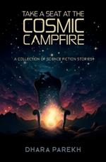 Take a Seat at the Cosmic Campfire: A Collection of Science Fiction Stories