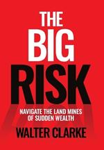 The Big Risk: Navigate the Land Mines of Sudden Wealth