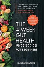 The 4-Week Gut Health Protocol for Beginners: Scientific Approach for A Leaky Gut with Holistic Nutrition to Restore Your Health Inside Out (Best Recipes for Microbiome Health Included): Scientific Approach for A Leaky Gut with Holistic Nutrition to Restore Your Health Inside Out (Best Recipes for Mic