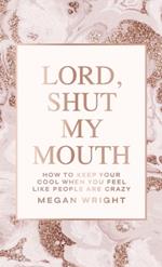 Lord, Shut My Mouth: How to Keep Your Cool When You Feel Like People Are Crazy