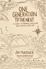 One Generation to the Next: A Guide to Forming Your Faith and Finding Your Way