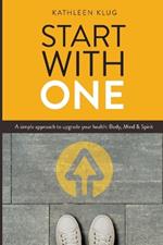 START With ONE: A Simple Approach to Upgrade Your Health - Body, Mind, and Spirit
