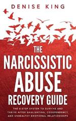 The Narcissistic Abuse Recovery Guide: The 6-Step System to Survive and Thrive After Gaslighting, Codependency, and Unhealthy Emotional Relationships