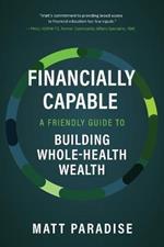 Financially Capable: A Friendly Guide to Building Whole-Health Wealth