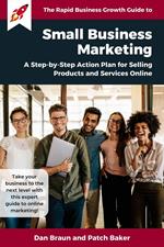 SMALL BUSINESS MARKETING: A Step-by-Step Action Plan for Selling Products and Services Online [a Rapid Business Growth Guide]