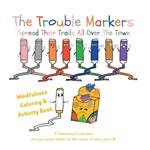 The Trouble Markers: Mindfulness Coloring & Activity Book
