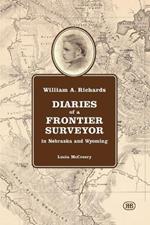 William A. Richards Diaries of a Frontier Surveyor: in Nebraska and Wyoming