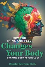 How You Think and Feel Changes Your Body: Dynamic Body Psychology