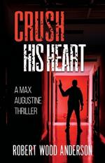 Crush HIs Heart: A Max Augustine Thriller