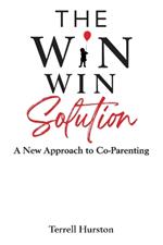 The Win-Win Solution: A New Approach to Co-Parenting