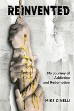 Reinvented: My Journey of Addiction and Redemption